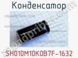 Конденсатор SH010M10K0B7F-1632 