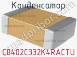 Конденсатор C0402C332K4RACTU