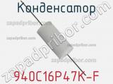 Конденсатор 940C16P47K-F фотография 3.