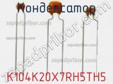 Конденсатор K104K20X7RH5TH5 фотография 2.