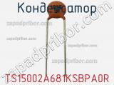TS15002A681KSBPA0R