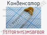 Конденсатор TS170R1H153MSBFB0R фотография 2.