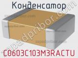 Конденсатор C0603C103M3RACTU