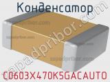 Конденсатор C0603X470K5GACAUTO