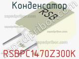 Конденсатор RSBPC1470Z300K 