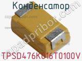 Конденсатор TPSD476K016T0100V