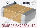 Конденсатор C0805C223K2RECAUTO фотография 2.