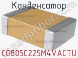 Конденсатор C0805C225M4VACTU фотография 2.