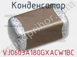 Конденсатор VJ0603A180GXACW1BC 