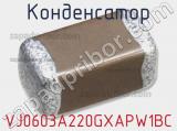 Конденсатор VJ0603A220GXAPW1BC 