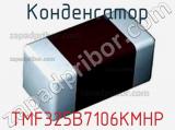 Конденсатор TMF325B7106KMHP 
