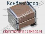 Конденсатор CKG57NX5R1E476M500JH 