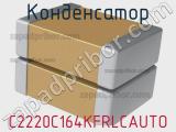 Конденсатор C2220C164KFRLCAUTO 