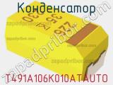 Конденсатор T491A106K010ATAUTO 