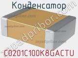 Конденсатор C0201C100K8GACTU фотография 2.