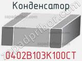 Конденсатор 0402B103K100CT фотография 2.