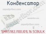 Конденсатор SMR5182J100J01L16.5CBULK 