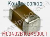 Конденсатор MC0402B103K500CT фотография 2.