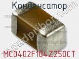 Конденсатор MC0402F104Z250CT