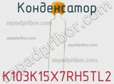 Конденсатор K103K15X7RH5TL2 фотография 2.