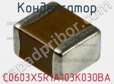 Конденсатор C0603X5R1A103K030BA