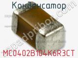 Конденсатор MC0402B104K6R3CT