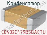 Конденсатор C0402C479B5GACTU 