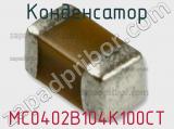 Конденсатор MC0402B104K100CT 