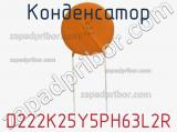 Конденсатор D222K25Y5PH63L2R фотография 2.