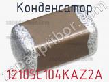 Конденсатор 12105C104KAZ2A 