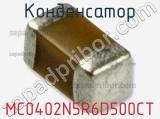 Конденсатор MC0402N5R6D500CT