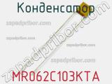 Конденсатор MR062C103KTA 