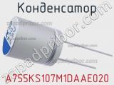 Конденсатор A755KS107M1DAAE020