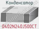 Конденсатор 0402N240J500CT фотография 2.