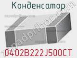 Конденсатор 0402B222J500CT фотография 2.