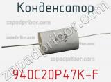 Конденсатор 940C20P47K-F