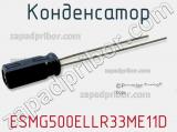 Конденсатор ESMG500ELLR33ME11D