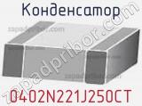 Конденсатор 0402N221J250CT фотография 3.