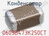 Конденсатор 0603B473K250CT