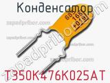 Конденсатор T350K476K025AT фотография 2.