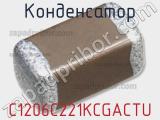 Конденсатор C1206C221KCGACTU