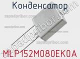 Конденсатор MLP152M080EK0A