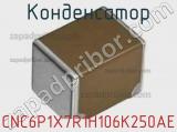 Конденсатор CNC6P1X7R1H106K250AE