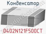 Конденсатор 0402N121F500CT 