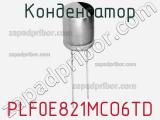 Конденсатор PLF0E821MCO6TD 