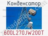 Конденсатор 600L270JW200T 