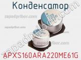 Конденсатор APXS160ARA220ME61G