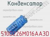 Конденсатор 510D226M016AA3D 