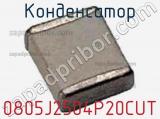 Конденсатор 0805J2504P20CUT 