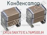 Конденсатор CKG45NX7S1C476M500JH фотография 2.